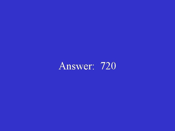 Answer: 720 
