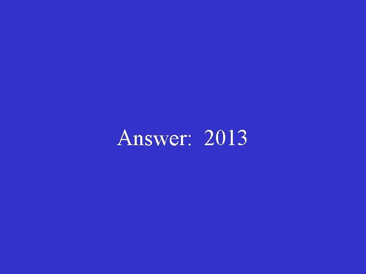 Answer: 2013 