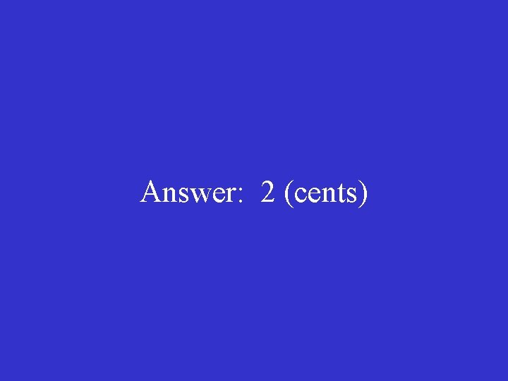 Answer: 2 (cents) 