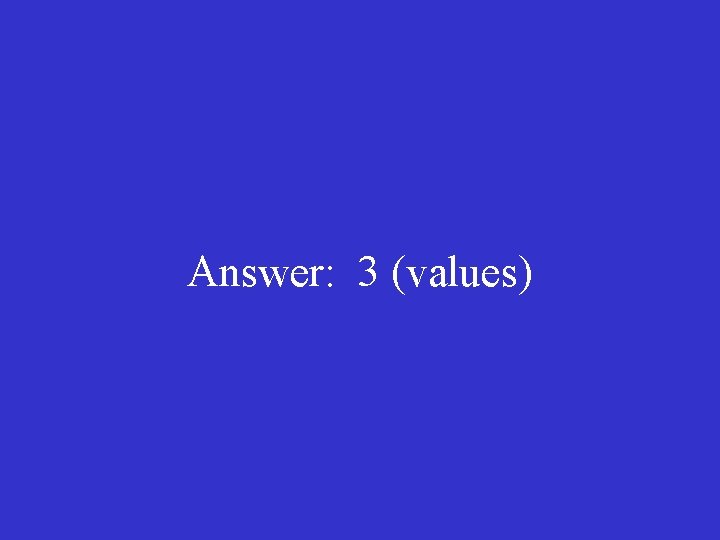 Answer: 3 (values) 