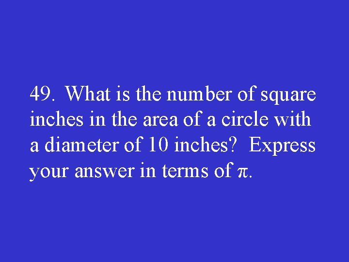 49. What is the number of square inches in the area of a circle