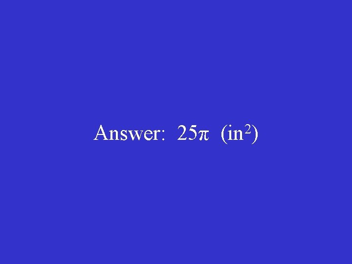 Answer: 25π (in 2) 