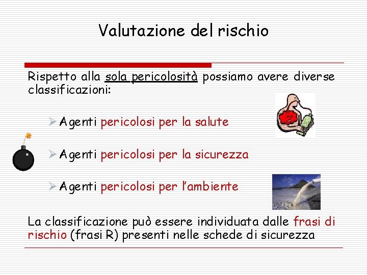 Valutazione del rischio Rispetto alla sola pericolosità possiamo avere diverse classificazioni: Ø Agenti pericolosi