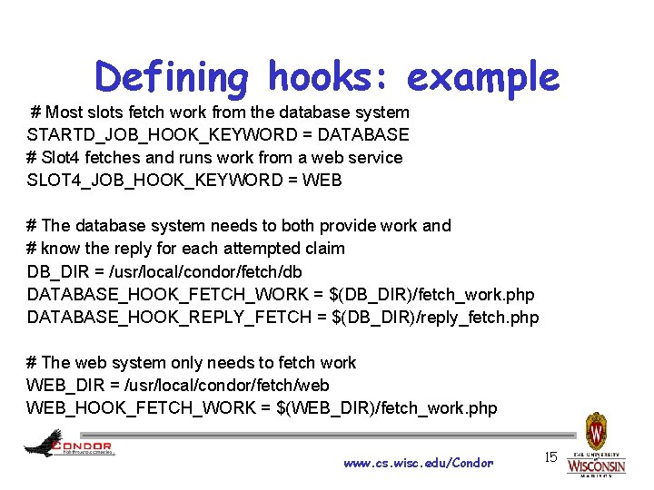 Defining hooks: example # Most slots fetch work from the database system STARTD_JOB_HOOK_KEYWORD =