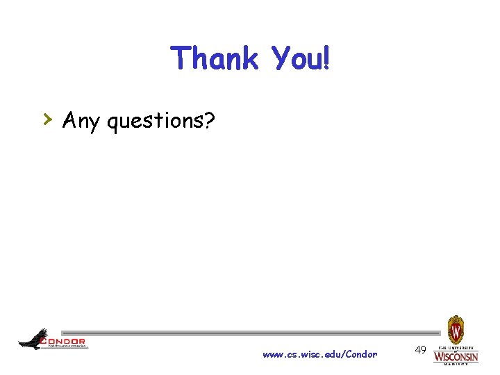 Thank You! › Any questions? www. cs. wisc. edu/Condor 49 