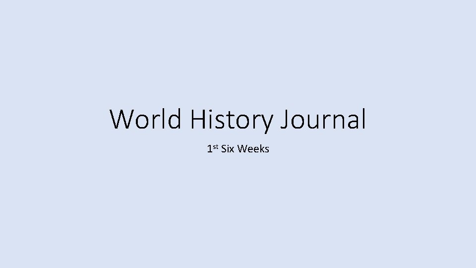 World History Journal 1 st Six Weeks 