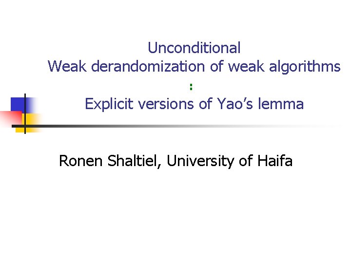 Unconditional Weak derandomization of weak algorithms : Explicit versions of Yao’s lemma Ronen Shaltiel,