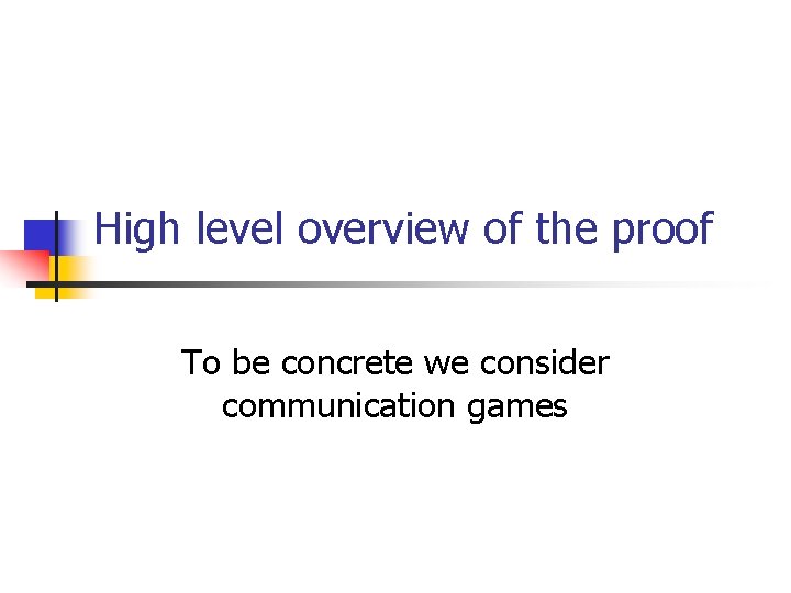 High level overview of the proof To be concrete we consider communication games 