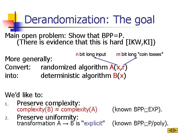 Derandomization: The goal Main open problem: Show that BPP=P. (There is evidence that this