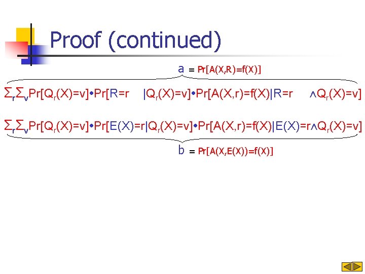 Proof (continued) a = Pr[A(X, R)=f(X)] ΣrΣv. Pr[Qr(X)=v]∙Pr[R=r |Qr(X)=v]∙Pr[A(X, r)=f(X)|R=r ⋀Qr(X)=v] ΣrΣv. Pr[Qr(X)=v]∙Pr[E(X)=r|Qr(X)=v]∙Pr[A(X, r)=f(X)|E(X)=r⋀Qr(X)=v]