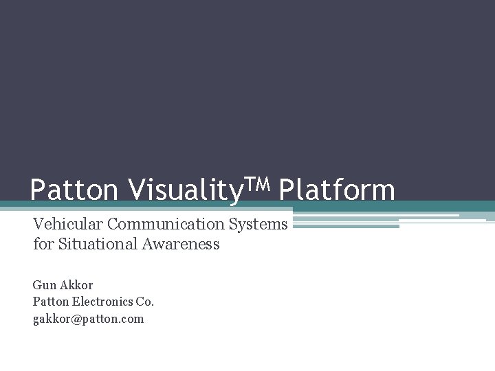 Patton Visuality. TM Platform Vehicular Communication Systems for Situational Awareness Gun Akkor Patton Electronics