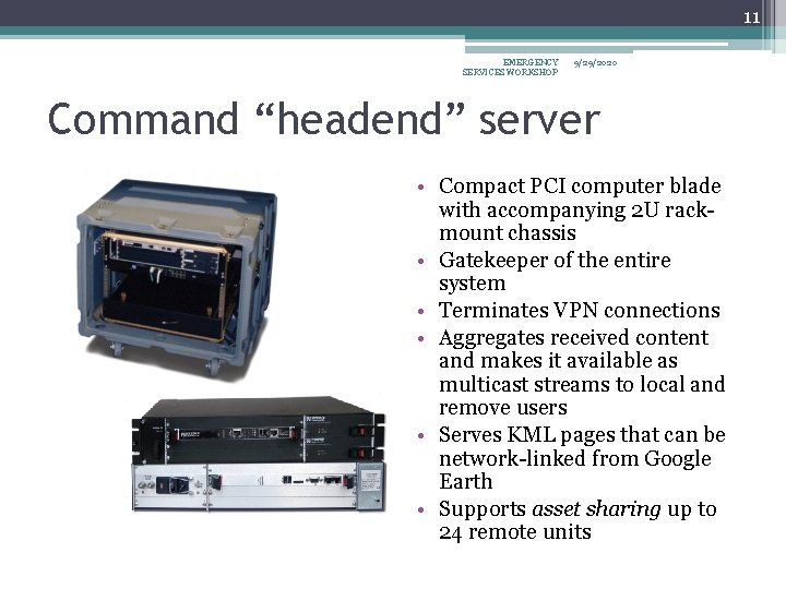 11 EMERGENCY SERVICES WORKSHOP 9/29/2020 Command “headend” server • Compact PCI computer blade with