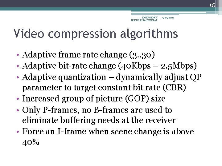 15 EMERGENCY SERVICES WORKSHOP 9/29/2020 Video compression algorithms • Adaptive frame rate change (3.