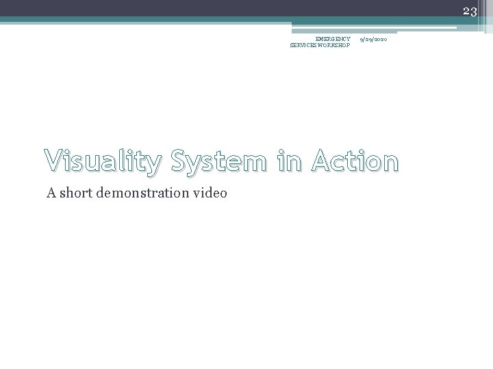 23 EMERGENCY SERVICES WORKSHOP 9/29/2020 Visuality System in Action A short demonstration video 