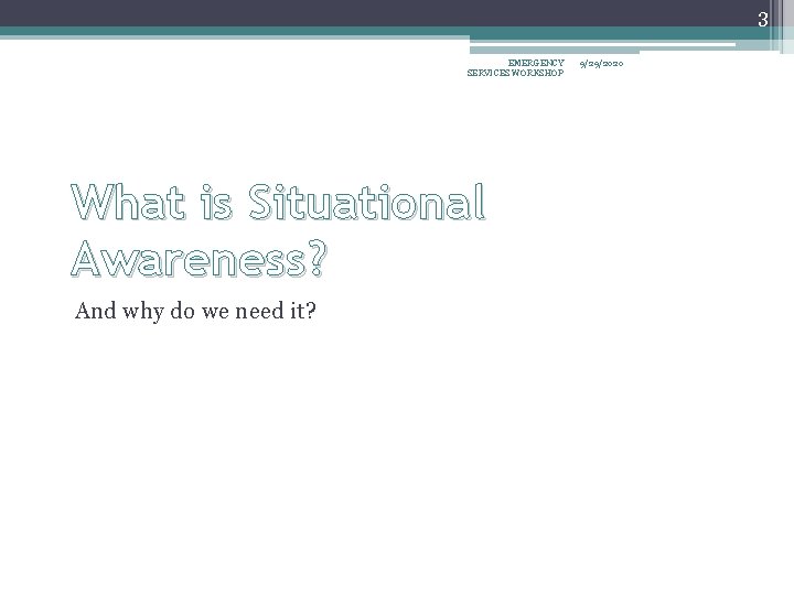3 EMERGENCY SERVICES WORKSHOP What is Situational Awareness? And why do we need it?