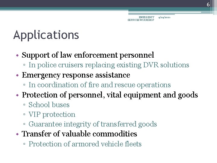 6 EMERGENCY SERVICES WORKSHOP 9/29/2020 Applications • Support of law enforcement personnel ▫ In