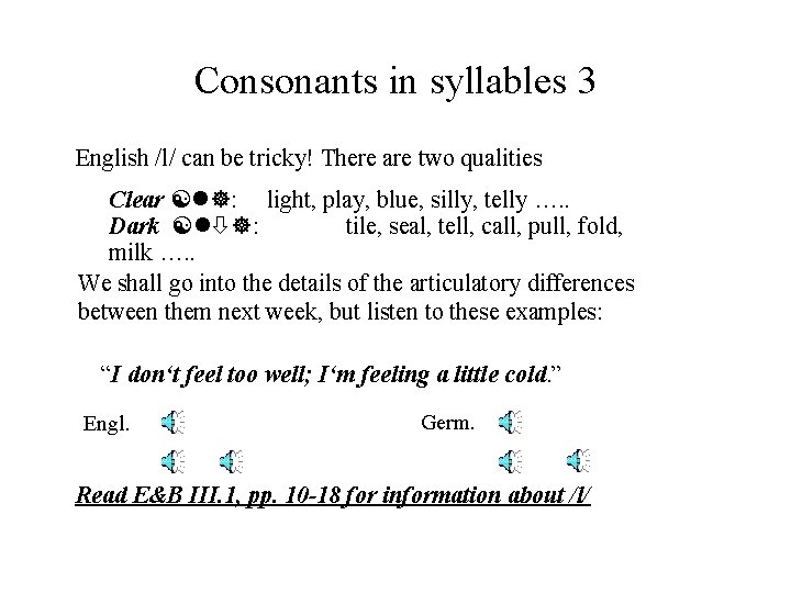 Consonants in syllables 3 English /l/ can be tricky! There are two qualities Clear