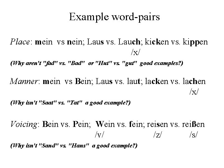 Example word-pairs Place: mein vs nein; Laus vs. Lauch; kicken vs. kippen /x/ (Why