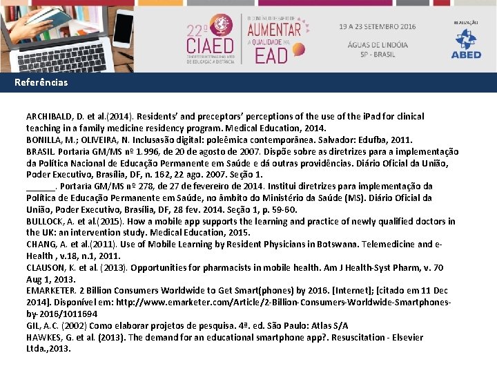 Referências ARCHIBALD, D. et al. (2014). Residents’ and preceptors’ perceptions of the use of