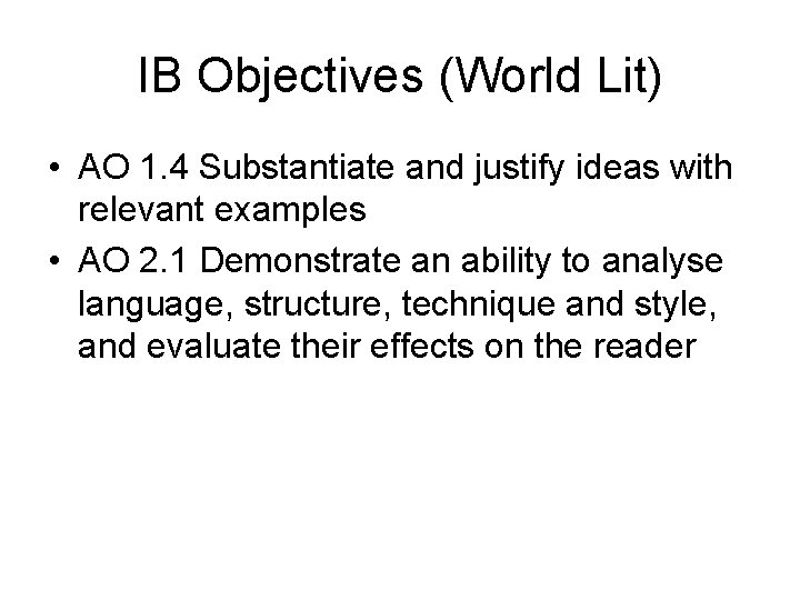 IB Objectives (World Lit) • AO 1. 4 Substantiate and justify ideas with relevant