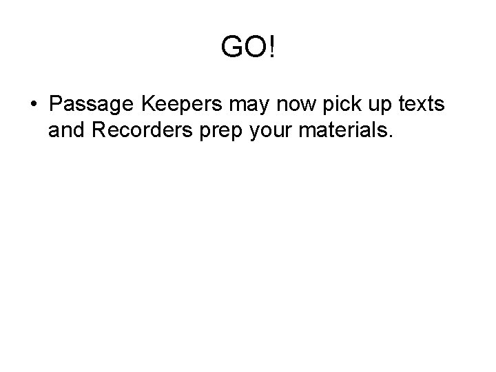 GO! • Passage Keepers may now pick up texts and Recorders prep your materials.