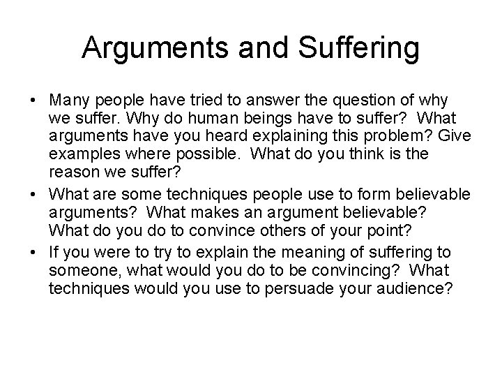 Arguments and Suffering • Many people have tried to answer the question of why