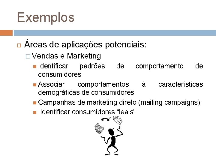 Exemplos Áreas de aplicações potenciais: � Vendas e Marketing Identificar padrões de comportamento de