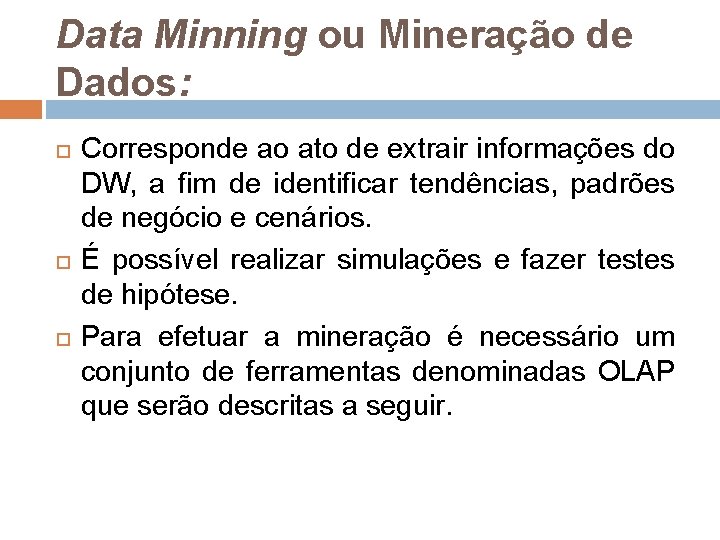 Data Minning ou Mineração de Dados: Corresponde ao ato de extrair informações do DW,