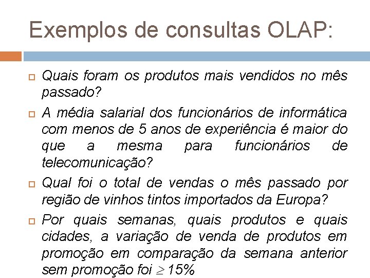 Exemplos de consultas OLAP: Quais foram os produtos mais vendidos no mês passado? A