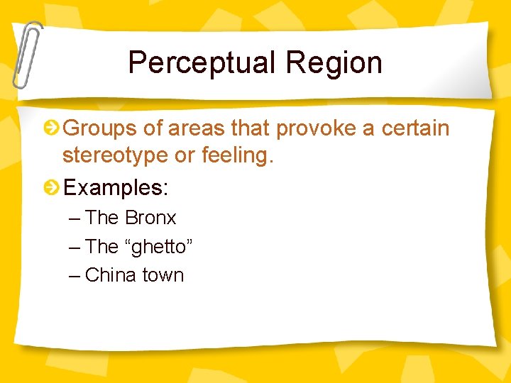 Perceptual Region Groups of areas that provoke a certain stereotype or feeling. Examples: –