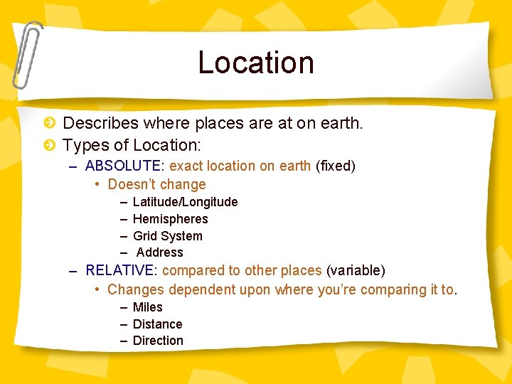 Location Describes where places are at on earth. Types of Location: – ABSOLUTE: exact