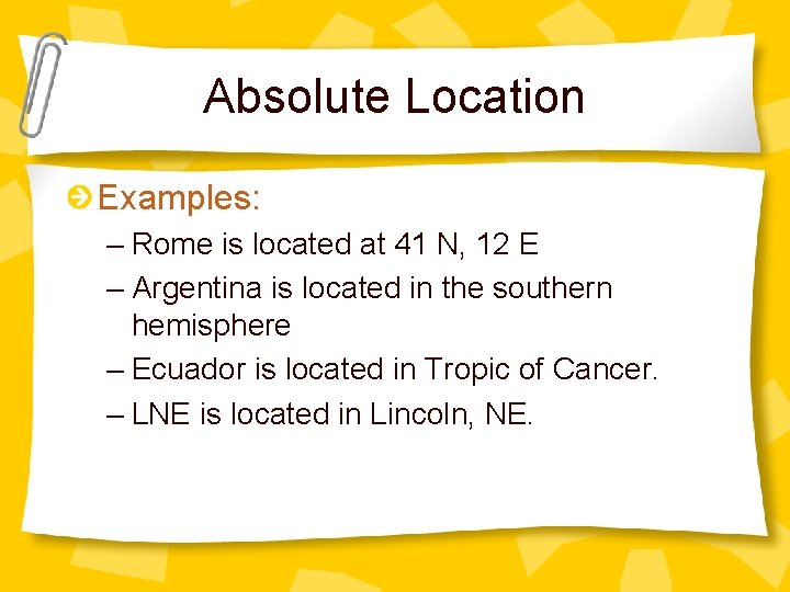 Absolute Location Examples: – Rome is located at 41 N, 12 E – Argentina