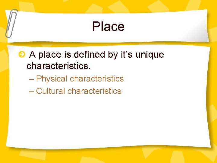 Place A place is defined by it’s unique characteristics. – Physical characteristics – Cultural