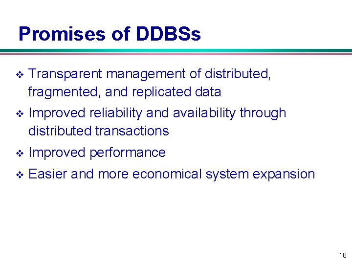 Promises of DDBSs v Transparent management of distributed, fragmented, and replicated data v Improved