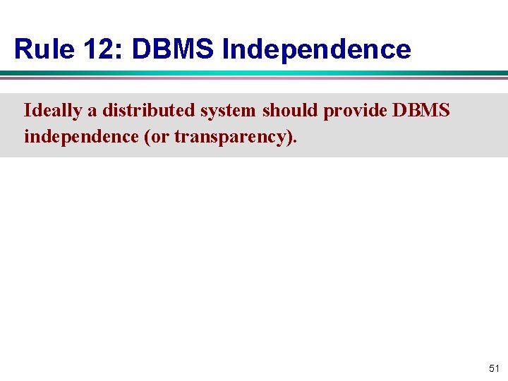 Rule 12: DBMS Independence Ideally a distributed system should provide DBMS independence (or transparency).