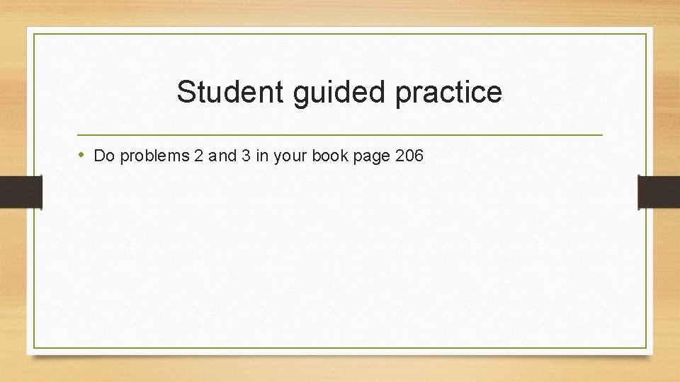 Student guided practice • Do problems 2 and 3 in your book page 206