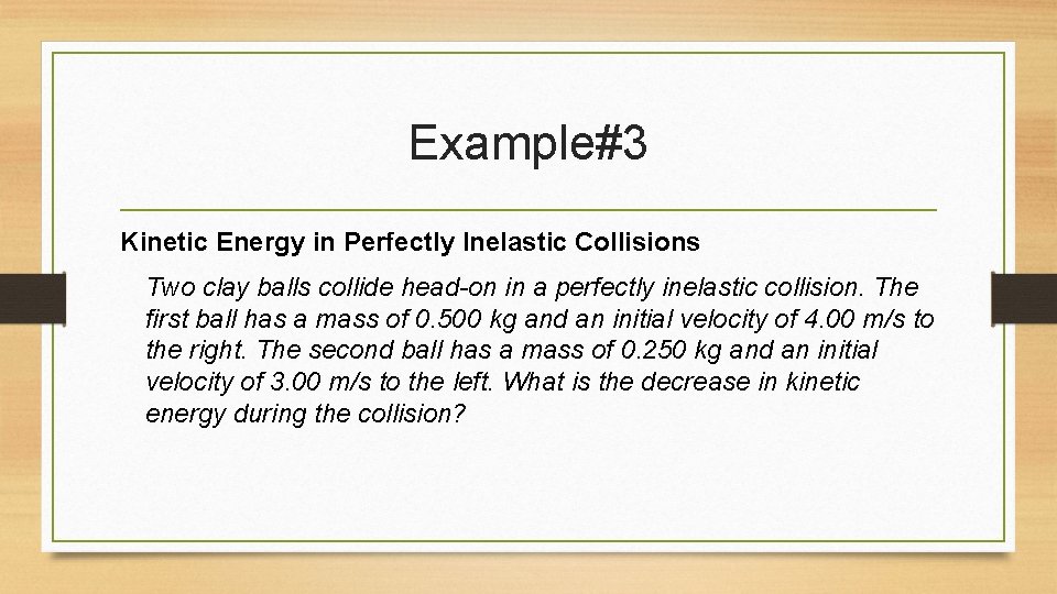 Example#3 Kinetic Energy in Perfectly Inelastic Collisions Two clay balls collide head-on in a