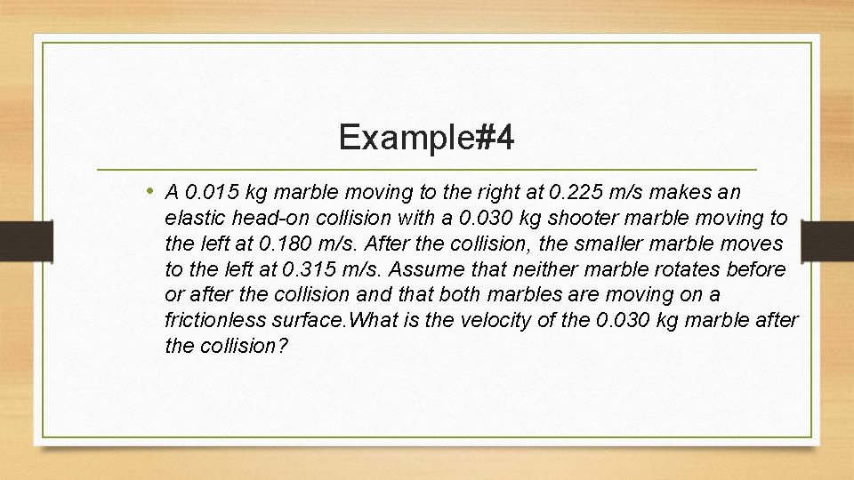 Example#4 • A 0. 015 kg marble moving to the right at 0. 225