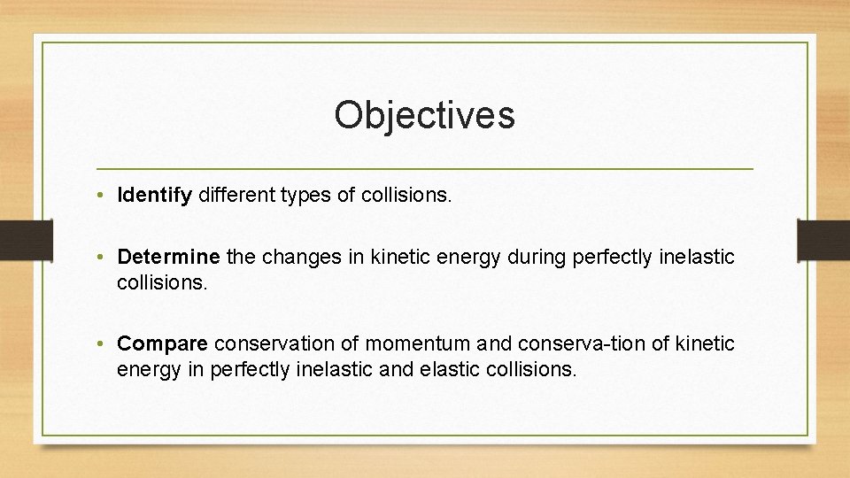Objectives • Identify different types of collisions. • Determine the changes in kinetic energy