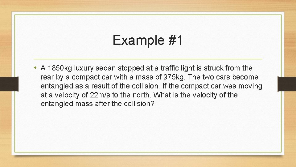Example #1 • A 1850 kg luxury sedan stopped at a traffic light is