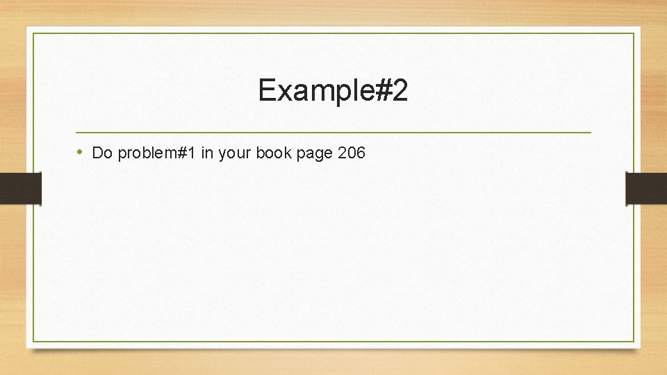 Example#2 • Do problem#1 in your book page 206 