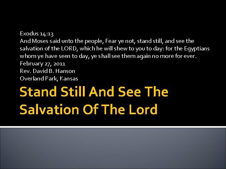 Exodus 14: 13 And Moses said unto the people, Fear ye not, stand still,