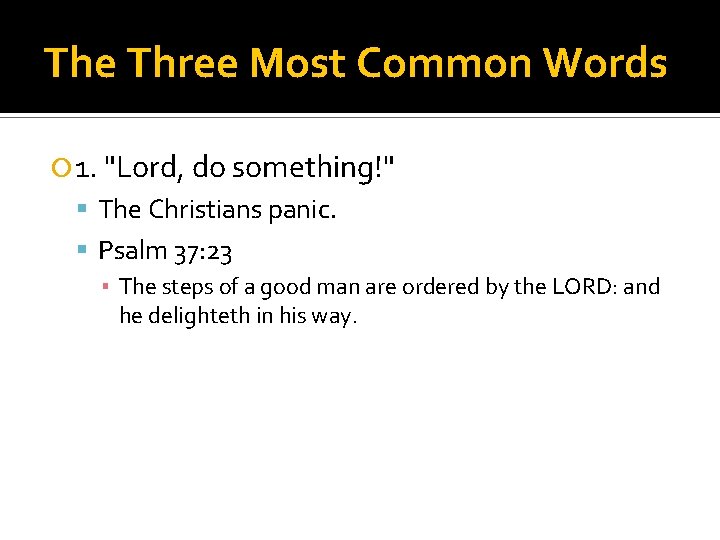 The Three Most Common Words 1. "Lord, do something!" The Christians panic. Psalm 37: