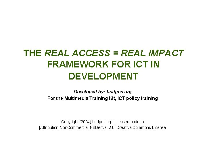 THE REAL ACCESS = REAL IMPACT FRAMEWORK FOR ICT IN DEVELOPMENT Developed by: bridges.