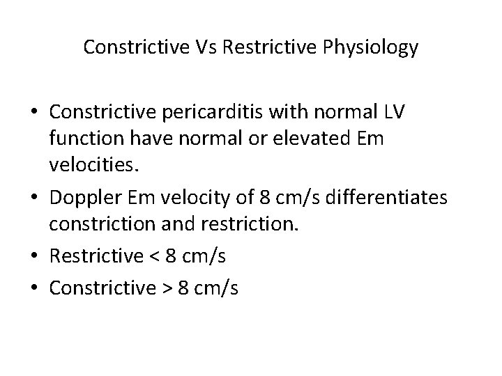 Constrictive Vs Restrictive Physiology • Constrictive pericarditis with normal LV function have normal or
