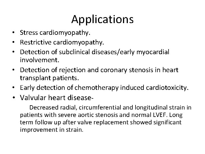 Applications • Stress cardiomyopathy. • Restrictive cardiomyopathy. • Detection of subclinical diseases/early myocardial involvement.