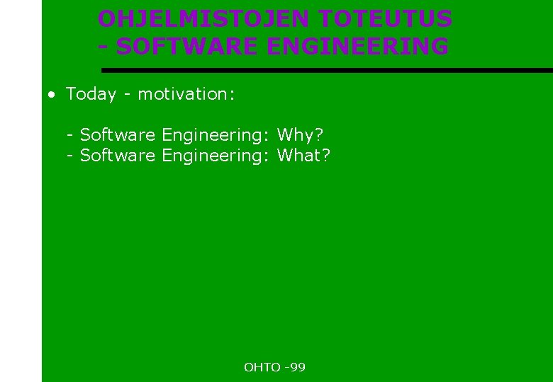 OHJELMISTOJEN TOTEUTUS - SOFTWARE ENGINEERING • Today - motivation: - Software Engineering: Why? -