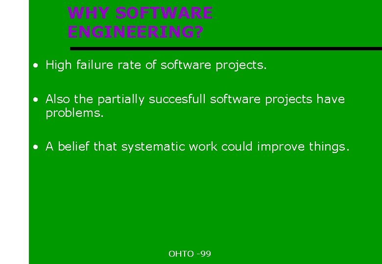 WHY SOFTWARE ENGINEERING? • High failure rate of software projects. • Also the partially