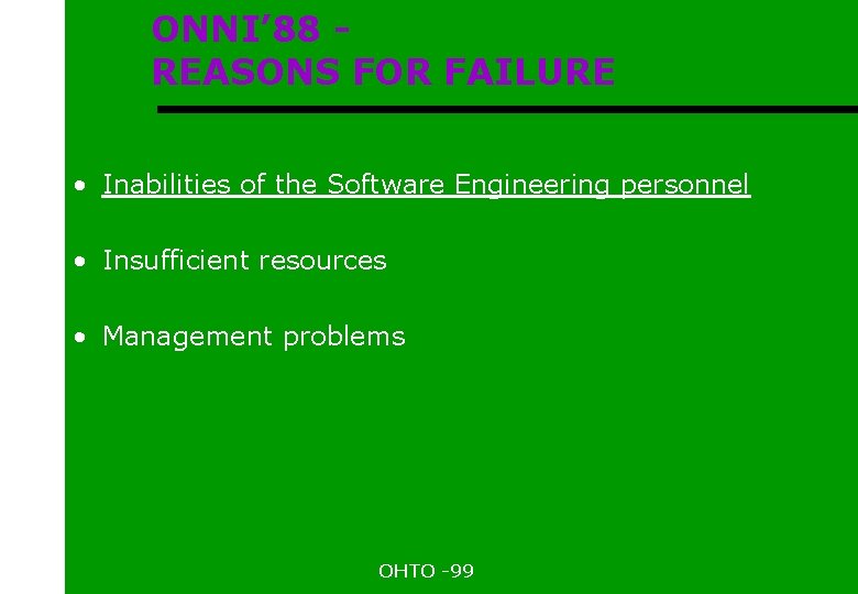 ONNI’ 88 REASONS FOR FAILURE • Inabilities of the Software Engineering personnel • Insufficient