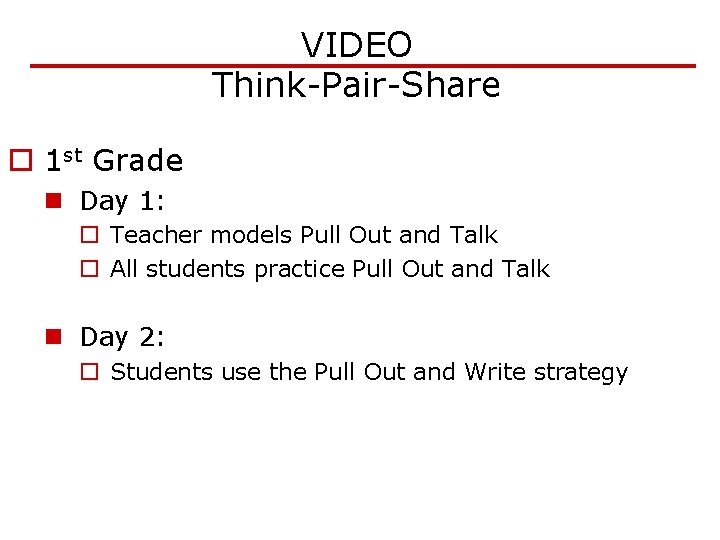 VIDEO Think-Pair-Share o 1 st Grade n Day 1: o Teacher models Pull Out VIDEO Think-Pair-Share o 1 st Grade n Day 1: o Teacher models Pull Out